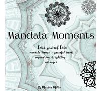 Mandala Moments: Color Yourself Calm. Mandala themes - peaceful scenes empowering & uplifting messages