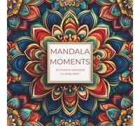 MANDALA MOMENTS - Entspannung und Kreativität: Ein Ausmalbuch mit 50 Mandalas für alle Altersstufen - Meditatives Malen für Kinder, Jugendliche & Erwachsene