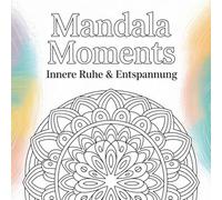 Mandala Moments - Innere Ruhe & Entspannung: „50 liebevoll gestaltete Mandalas zum Ausmalen für Erwachsene - mehr Achtsamkeit, Entspannung und innere Ruhe“