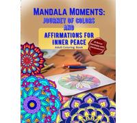 MANDALA MOMENTS: Journey of Colors and Affirmatios for Inner Peace.: 15 Bonus Mandalas with Declarations! Adult Coloring Book