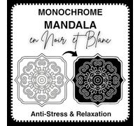 Mandala Monochrome: Livre de coloriage adulte anti-stress en noir et blanc pour la relaxation et la pleine conscience.