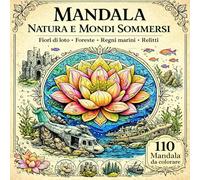 Mandala Natura e Mondi Sommersi: 110 Disegni da Colorare con Fiori di Loto, Regni Marini, Foreste, Bonsai e Relitti - Libro Antistress per Adulti e ... Originali per Relax, Creatività e Mindfulness