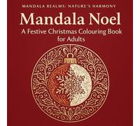 Mandala Noel: A Festive Christmas Colouring Book for Adults and Teens: 40 Intricate Holiday Mandalas for Mindfulness, Relaxation & Christmas Joy (Mandala Realms)