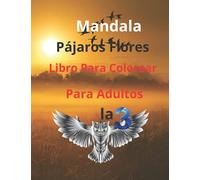 Mandala Pájaros Flores Libro Para Colorear Para Adultos: Otro asombroso libro para colorear con 50 mandalas con pájaros y flores para la relajación y el placer de colorear