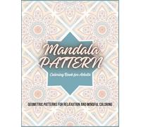 Mandala Pattern Coloring Book for Adults: Geometric Designs for Relaxation, Mindfulness and Stress Relief (Naldax Mindful Coloring Collection)