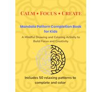 Mandala Pattern Completion Book for Kids: A Mindful Drawing and Coloring Activity to Build Focus and Creativity: Fun and relaxing mandala symmetry ... to help kids stay calm, focused, and creative