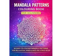 MANDALA PATTERNS COLOURING BOOK FOR BEGINNERS: 30 EASY-TO-COLOUR MANDALA PATTERNS FOR RELAXATION,MINDFULNESS AND STRESS RELIEF