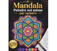 Mandala Peindre soi même par numéro: Livre de Coloriage par Numéro avec Mandalas pour Adultes et Adolescents Motifs Relaxants pour la Détente et Anti-Stress