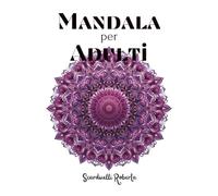 Mandala per adulti: 50 disegni intricati per ritrovare relax e concentrazione