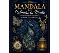 Mandala Per Calmare la Mente: 50 Mandala e Disegni Rilassanti da Colorare per Adulti e Adolescenti / Antistress, Relax e Creatività
