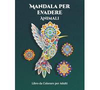 Mandala per Evadere - Animali. 50 mandala da colorare per adulti: rilassa la mente, allenta lo stress e risveglia la tua creatività.