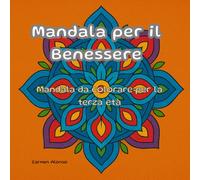 Mandala per il Benessere: Mandala da colorare per la terza età (Benessere a Colori per la Terza Età)