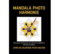Mandala Photo Harmonie: Retrouvez en 40 jours un calme et un équillibre interieur durables. Livre de coloriage pour adultes