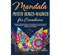 Mandala Positiv Denken-Malbuch: Wundervolle Mandalas zum Ausmalen mit inspirierenden Affirmationen in jedem Ausmalbild, für mehr positive Gedanken und Stärke!