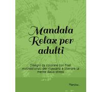 Mandala Relax per adulti: Disegni da colorare con frasi motivazionali per rilassarsi e liberare la mente dallo stress