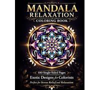 Mandala Relaxation Coloring Book: 100 Single-Sided Pages of Exotic Designs for Colorists | Perfect for Calming and Stress Relief