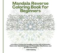 Mandala Reverse Coloring Book for Beginners: A Creative Tracing and Doodling Journey with 46 Beautiful Watercolor Mandala Designs for Relaxation, Mindfulness, and Artistic Expression