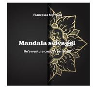 Mandala selvaggi: Un'avventura creativa per adulti