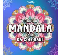 Mandala Semplici e Facili da colorare: 50 immagini semplici con varie forme per rilassarsi, alleviare lo stress, stimolare la creatività e divertirsi. Adatti a tutte le età: bambini, adulti e anziani.