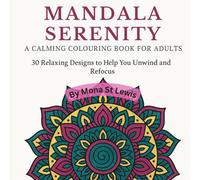 Mandala Serenity: A Calming Colouring Book for Relaxation and Mindfulness: Intricate Mandala Patterns to Relieve Stress and Encourage Creative Flow