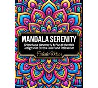 Mandala Serenity: An Adult Coloring Book: 50 Intricate Geometric & Floral Mandala Designs for Stress Relief and Relaxation