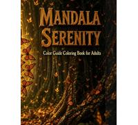Mandala Serenity: Color Guide Coloring Book for Adults: 25 Beautiful Mandala Patterns with Full-Page Color Guides and Line Art for Relaxation, Mindfulness and Creative Inspiration