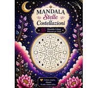 Mandala Stelle e Costellazioni: 55 Mandala Celesti da Colorare per Adulti - Stelle, Costellazioni e Fasi Lunari per Relax e Benessere