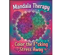 Mandala Therapy: Color the Fcking Stress Away*: 50 f*cking mandalas to color your stress away
