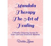 Mandala Therapy - The Art of Healing: A Mindful Coloring Journey for Inner Calm and Emotional Renewal (Mandala Therapy Trilogy - A Circle of Light and Becoming)