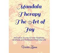 Mandala Therapy - The Art of Joy: A Creative Journey to Inner Happiness, Gratitude, and the Beauty of Everyday Life (Mandala Therapy Trilogy - A Circle of Light and Becoming)