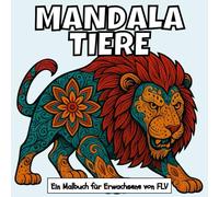 MANDALA TIERE: Ein Malbuch für Erwachsene: Therapeutisch, Entspannend, Stressabbau & Angstlinderung - Ideal für Achtsamkeit, Kreativität & tägliche ... Illustrationen von FLV (Malbücher)