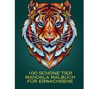 Mandala-Tierwelt - 100 Ausmalbilder für Erwachsene: Entspannende Tiermotive zum Ausmalen für innere Ruhe, Achtsamkeit und kreative Auszeiten (Farbenzauber - Malspaß & Achtsamkeit für Klein & Groß)