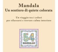 Mandala. Un sentiero di quiete colorata: Un viaggio tra i colori per rilassarsi e trovare calma interiore