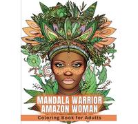 Mandala Warrior Amazon Woman Coloring Book For Adults:: 100 Full-Page Beautiful Illustrations Celebrating Womanly Power, Boundless Courage, Fearless Heart & Unlimited Potential Inside You
