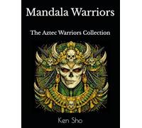 Mandala Warriors: Aztec Warriors: Coloring Book for Adults - 20 Intricate Mandala Designs Inspired by Rituals, Gods and Ancient Power