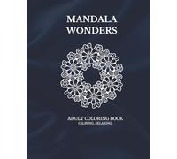 Mandala Wonders : A Mindful Coloring Journey to Soothe Stress, Quiet the Chaos, and Reclaim Your Peace