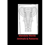 Mandala World: Animals & Patterns: Stress Relieving Safari Animal Designs and Intricate Patterns for Adults