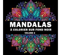 Mandalas à colorier sur fond noir - Volume 2: Designs relaxants pour la détente, la pleine conscience et la réduction du stress