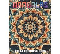 Mandalas Adult Coloring Book: A Calming Collection of Intricate Floral and Geometric Designs for Teens to Reduce Stress, Enhance Focus, and Promote Relaxation Through Mindful Expression