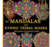 Mandalas and Ethnic Tribal Masks Relaxing Coloring Book: 50 Amazing and Original Hand Drawn Designs, for Creativity, Relaxation, and Stress Relief