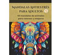 MANDALAS ANTIESTRÉS PARA ADULTOS 6: 50 MANDALAS DE ANIMALES PARA COLOREAR Y RELAJARSE