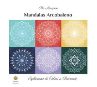 Mandalas Arcobaleno: Esplosione di Colori a Rovescio (Italian Edition) (Ella Maropesa - Serie Creativa da Colorare)