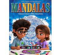 MANDALAS Arte y legado de Mesoamérica: Volumen I: Dioses y Mitos Ancestrales