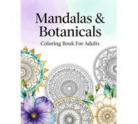 Mandalas & Botanicals Coloring Book For Adults: Relaxing Patterns: Beautiful Floral Designs, Intricate Geometric Patterns, and Nature-Inspired Mandalas for Stress Relief and Mindful Relaxation