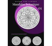 Mandalas Botaniques - L'Art-Thérapie Fleurie: Coloriages anti-stress pour adultes & seniors | fleurs, mandalas, monochrome, bonheur, détente, bien-être, mystères botaniques
