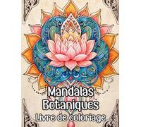 Mandalas Botaniques Livre De Coloriage: Pages A Colorier De Motifs Décoratifs Floraux Art Zen Pétales Feuilles Motifs Géométriques Fleurs Lotus Nature ... Relaxation | Pour Enfant Adulte Ado Senior