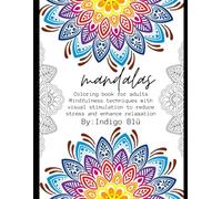 Mandalas By: Indigo Blü: Coloring book for adults Mindfulness techniques with visual stimulation to reduce stress and enhance relaxation