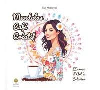 Mandalas Café Créatif: Œuvres d'Art à Colorier (French Edition) (Ella Maropesa - Série de Coloriage Créatif)
