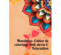 Mandalas : Cahier de coloriage Anti-stress & Relaxation: Magnifiques motifs à colorier