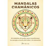 MANDALAS CHAMÁNICOS: 44 símbolos de poder para transformar tu energía a través del color y la intención